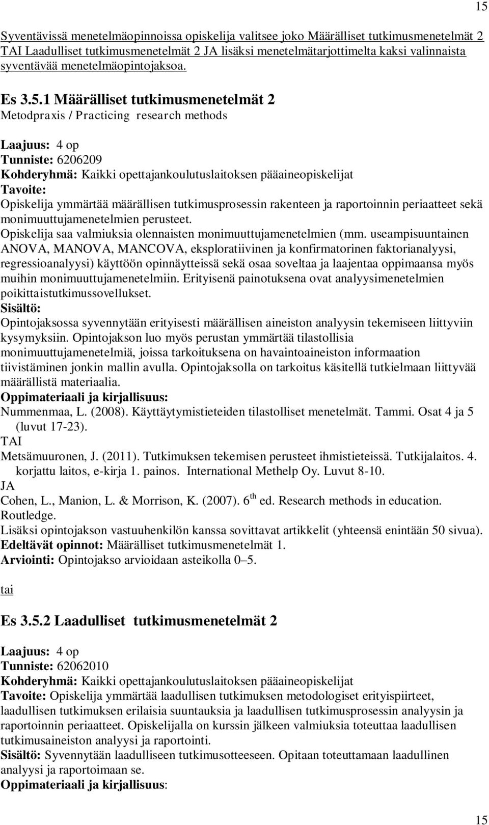 1 Määrälliset tutkimusmenetelmät 2 Metodpraxis / Practicing research methods Laajuus: 4 op Tunniste: 6206209 Kohderyhmä: Kaikki opettajankoulutuslaitoksen pääaineopiskelijat Opiskelija ymmärtää