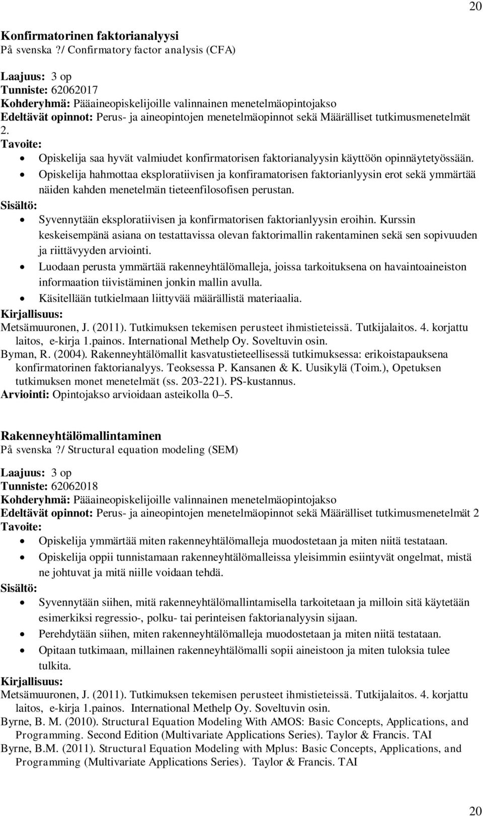 Opiskelija hahmottaa eksploratiivisen ja konfiramatorisen faktorianlyysin erot sekä ymmärtää näiden kahden menetelmän tieteenfilosofisen perustan.