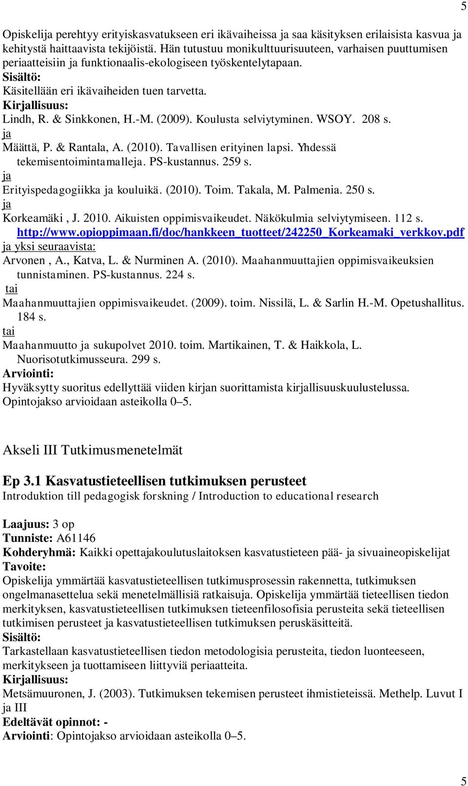 Koulusta selviytyminen. WSOY. 208 s. ja Määttä, P. & Rantala, A. (2010). Tavallisen erityinen lapsi. Yhdessä tekemisentoimintamalleja. PS-kustannus. 259 s. ja Erityispedagogiikka ja kouluikä. (2010). Toim.