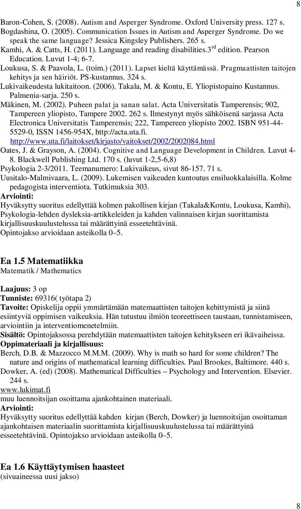 Lapset kieltä käyttämässä. Pragmaattisten taitojen kehitys ja sen häiriöt. PS-kustannus. 324 s. Lukivaikeudesta lukitaitoon. (2006). Takala, M. & Kontu, E. Yliopistopaino Kustannus. Palmenia-sarja.
