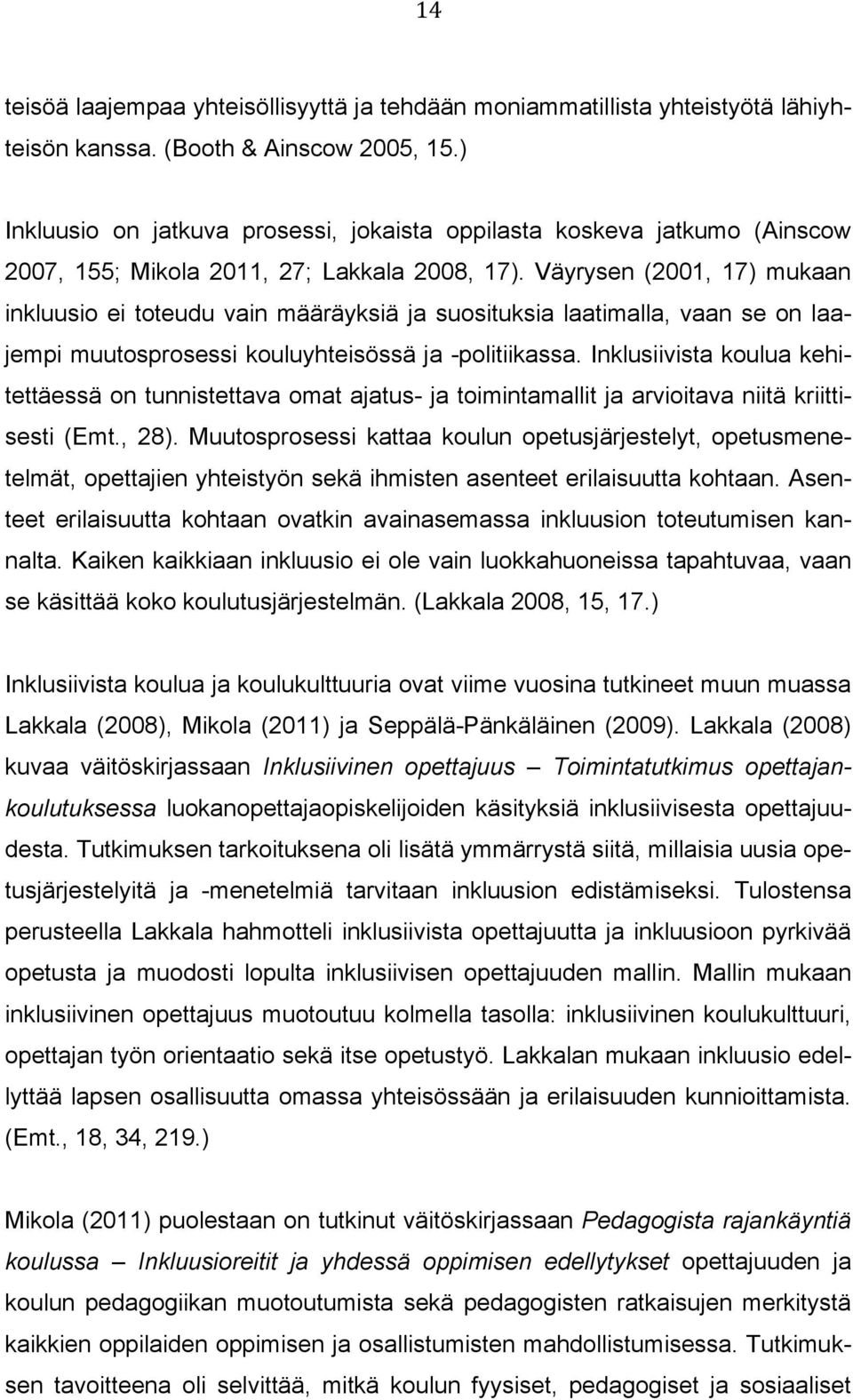 Väyrysen (2001, 17) mukaan inkluusio ei toteudu vain määräyksiä ja suosituksia laatimalla, vaan se on laajempi muutosprosessi kouluyhteisössä ja -politiikassa.