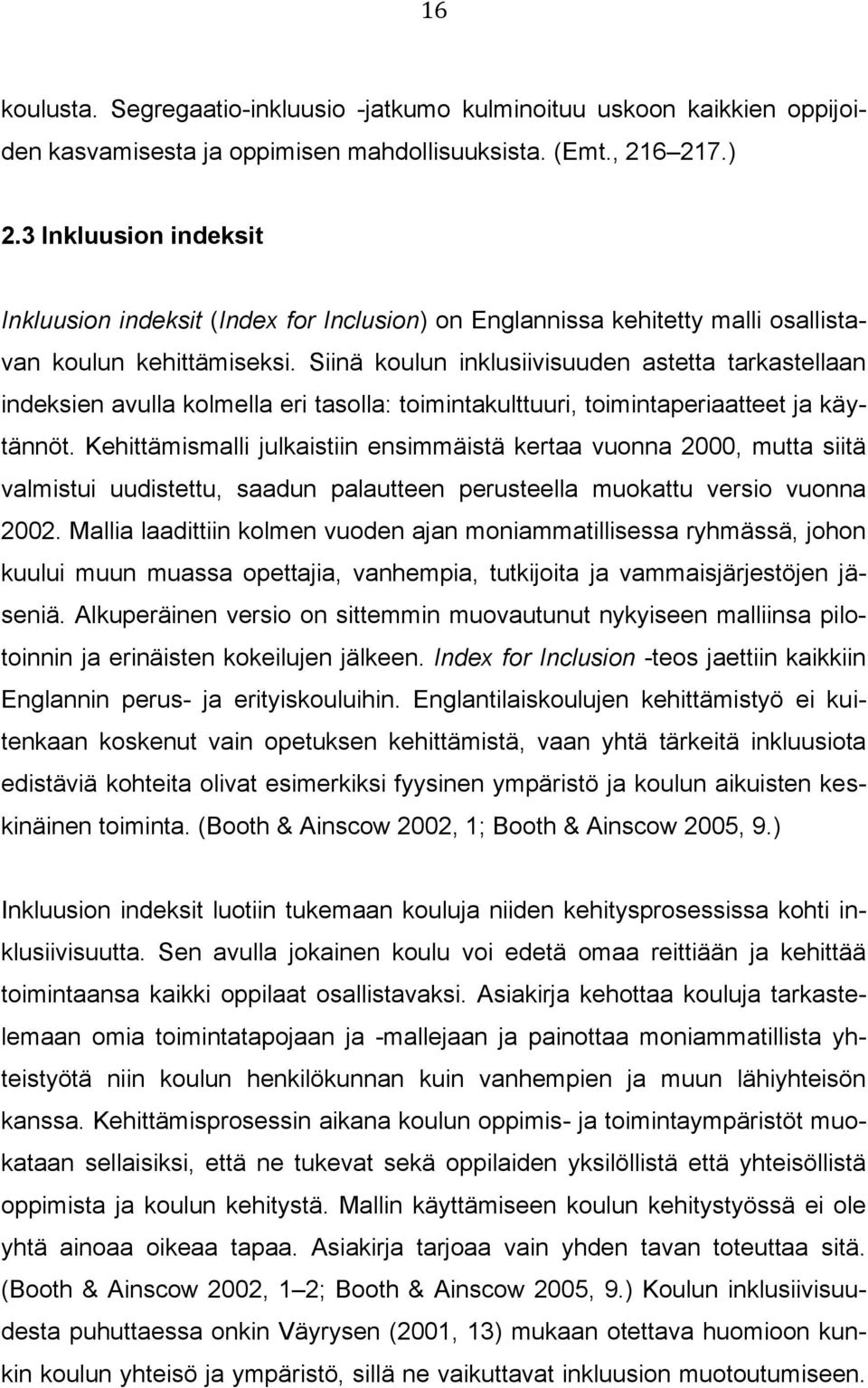 Siinä koulun inklusiivisuuden astetta tarkastellaan indeksien avulla kolmella eri tasolla: toimintakulttuuri, toimintaperiaatteet ja käytännöt.