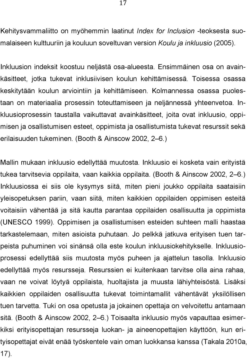 Toisessa osassa keskitytään koulun arviointiin ja kehittämiseen. Kolmannessa osassa puolestaan on materiaalia prosessin toteuttamiseen ja neljännessä yhteenvetoa.