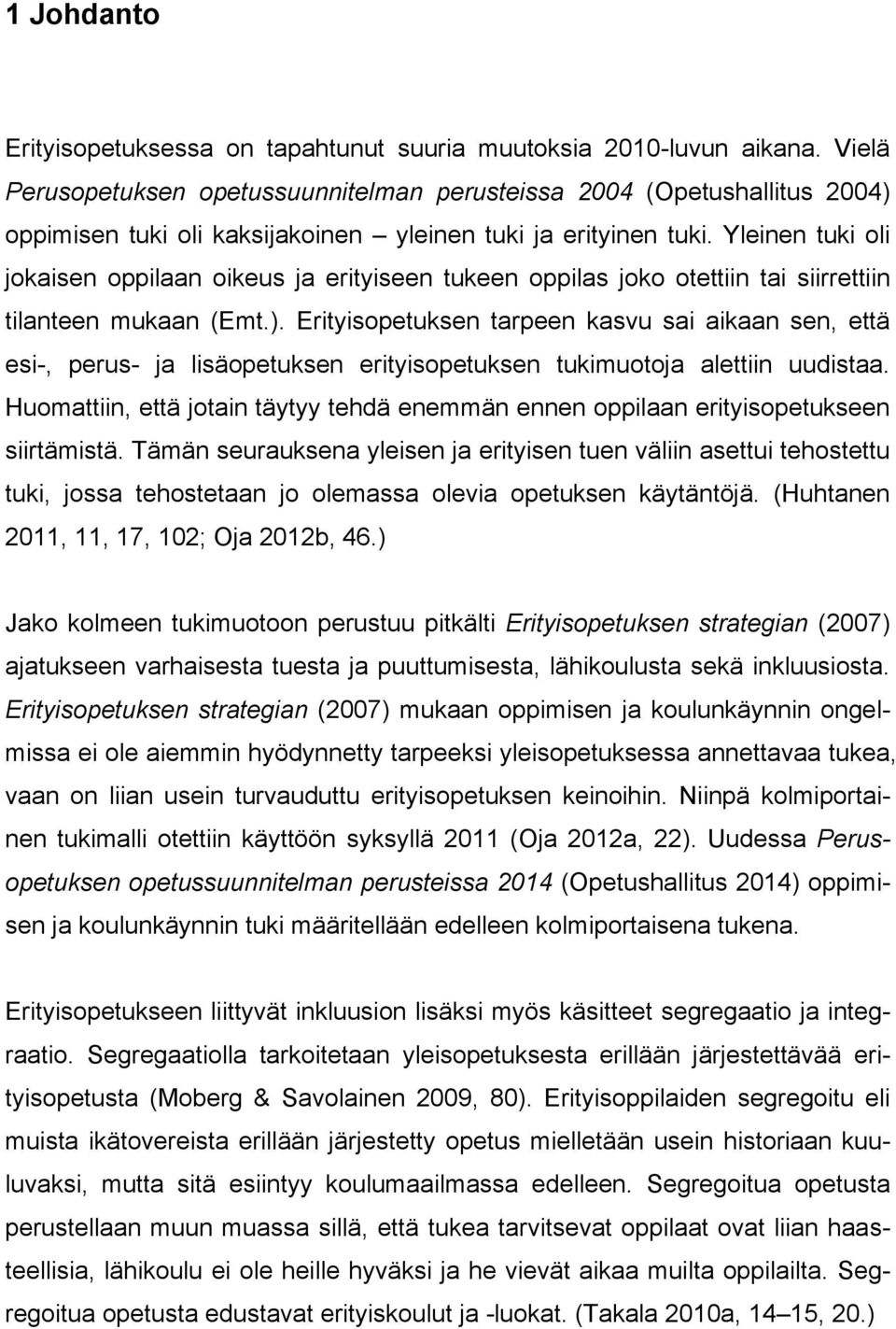 Yleinen tuki oli jokaisen oppilaan oikeus ja erityiseen tukeen oppilas joko otettiin tai siirrettiin tilanteen mukaan (Emt.).