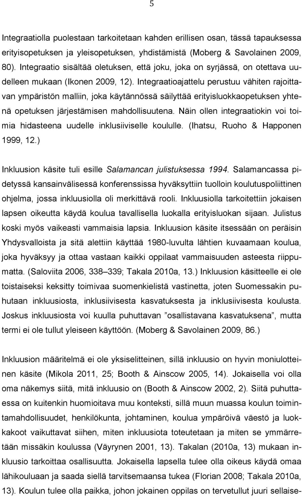 Integraatioajattelu perustuu vähiten rajoittavan ympäristön malliin, joka käytännössä säilyttää erityisluokkaopetuksen yhtenä opetuksen järjestämisen mahdollisuutena.