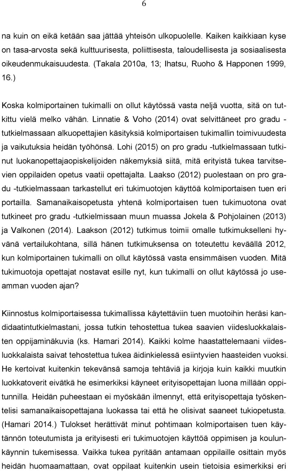 Linnatie & Voho (2014) ovat selvittäneet pro gradu - tutkielmassaan alkuopettajien käsityksiä kolmiportaisen tukimallin toimivuudesta ja vaikutuksia heidän työhönsä.