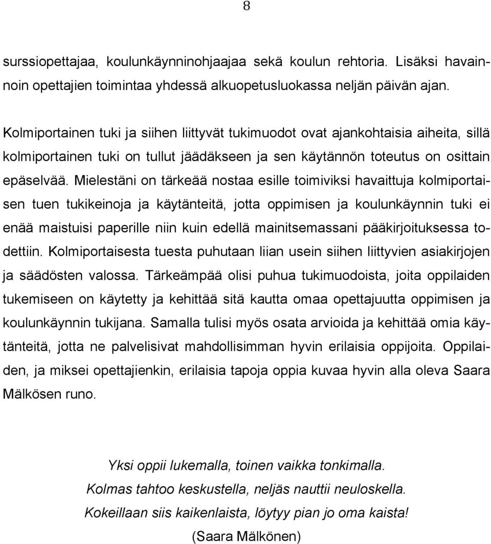 Mielestäni on tärkeää nostaa esille toimiviksi havaittuja kolmiportaisen tuen tukikeinoja ja käytänteitä, jotta oppimisen ja koulunkäynnin tuki ei enää maistuisi paperille niin kuin edellä