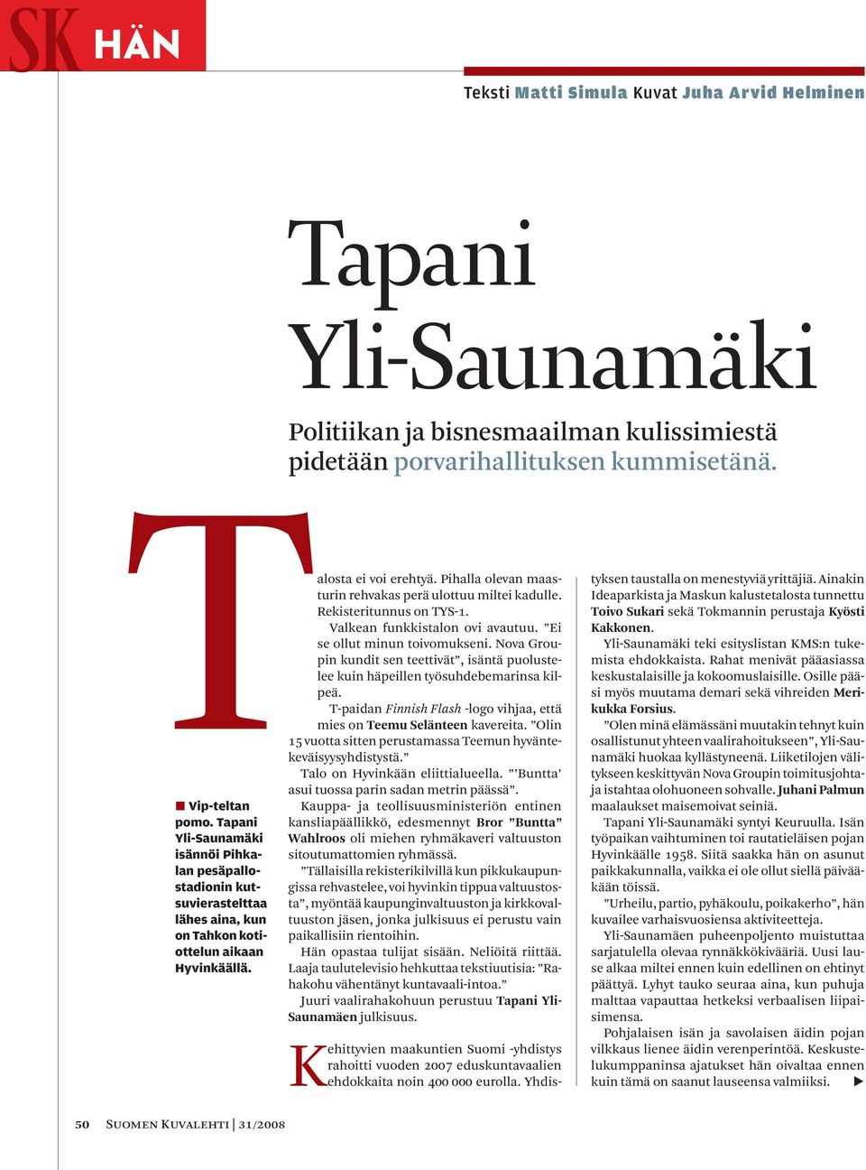 Tapani Yli-Saunamäki Politiikan ja bisnesmaailman kulissimiestä pidetään porvarihallituksen kummisetänä. alosta ei voi erehtyä. Pihalla olevan maasturin rehvakas perä ulottuu miltei kadulle.