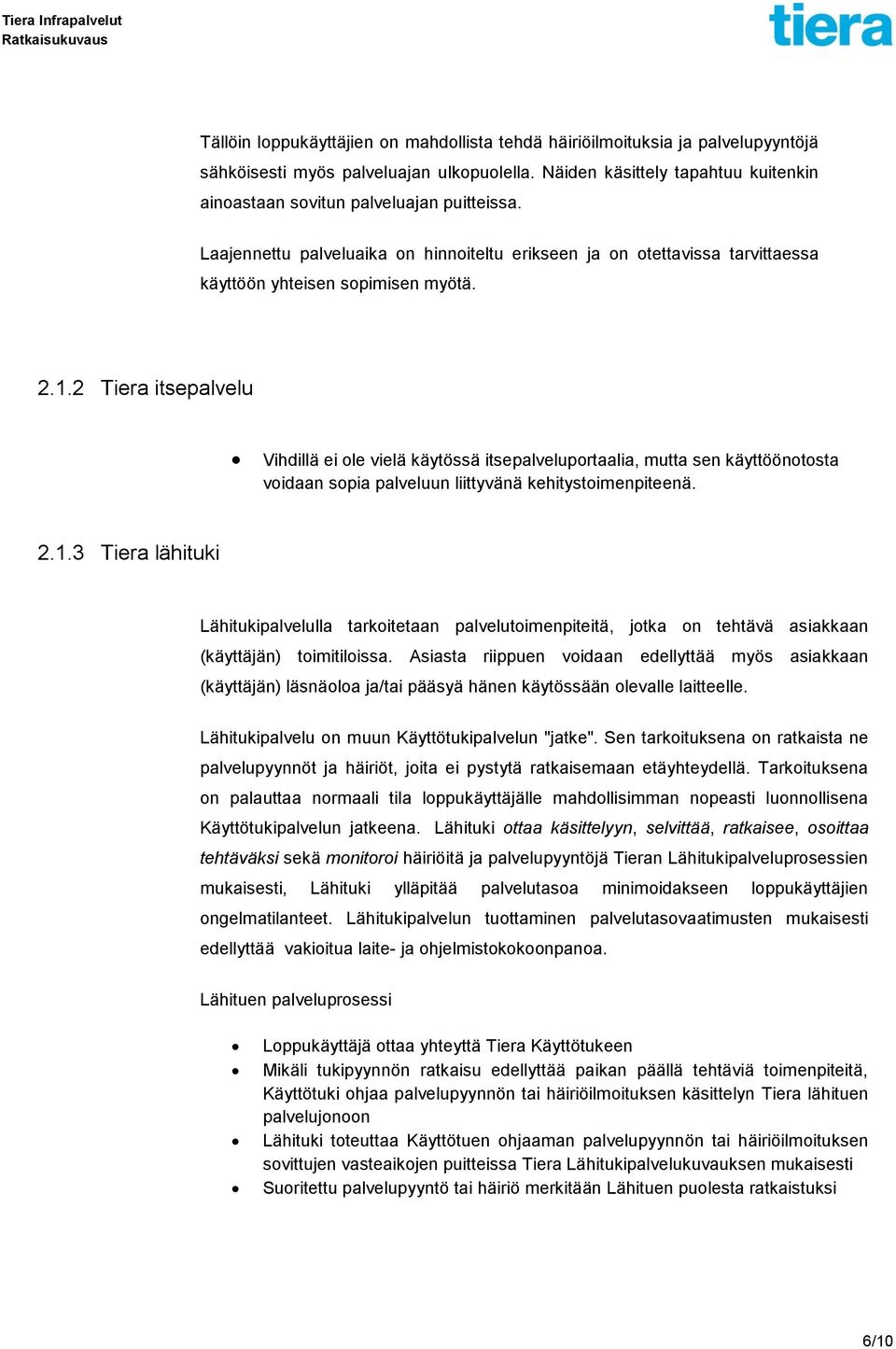 2 Tiera itsepalvelu Vihdillä ei ole vielä käytössä itsepalveluportaalia, mutta sen käyttöönotosta voidaan sopia palveluun liittyvänä kehitystoimenpiteenä. 2.1.