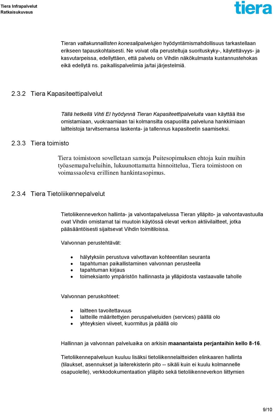 2.3.2 Tiera Kapasiteettipalvelut 2.3.3 Tiera toimisto Tällä hetkellä Vihti EI hyödynnä Tieran Kapasiteettipalveluita vaan käyttää itse omistamiaan, vuokraamiaan tai kolmansilta osapuolilta palveluna