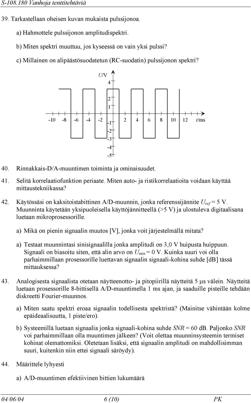 Selitä korrelaatiofunktion periaate. Miten auto- ja ristikorrelaatioita voidaan käyttää mittaustekniikassa? 4. Käytössäsi on kaksitoistabittinen A/D-muunnin, jonka referenssijännite U ref = 5 V.