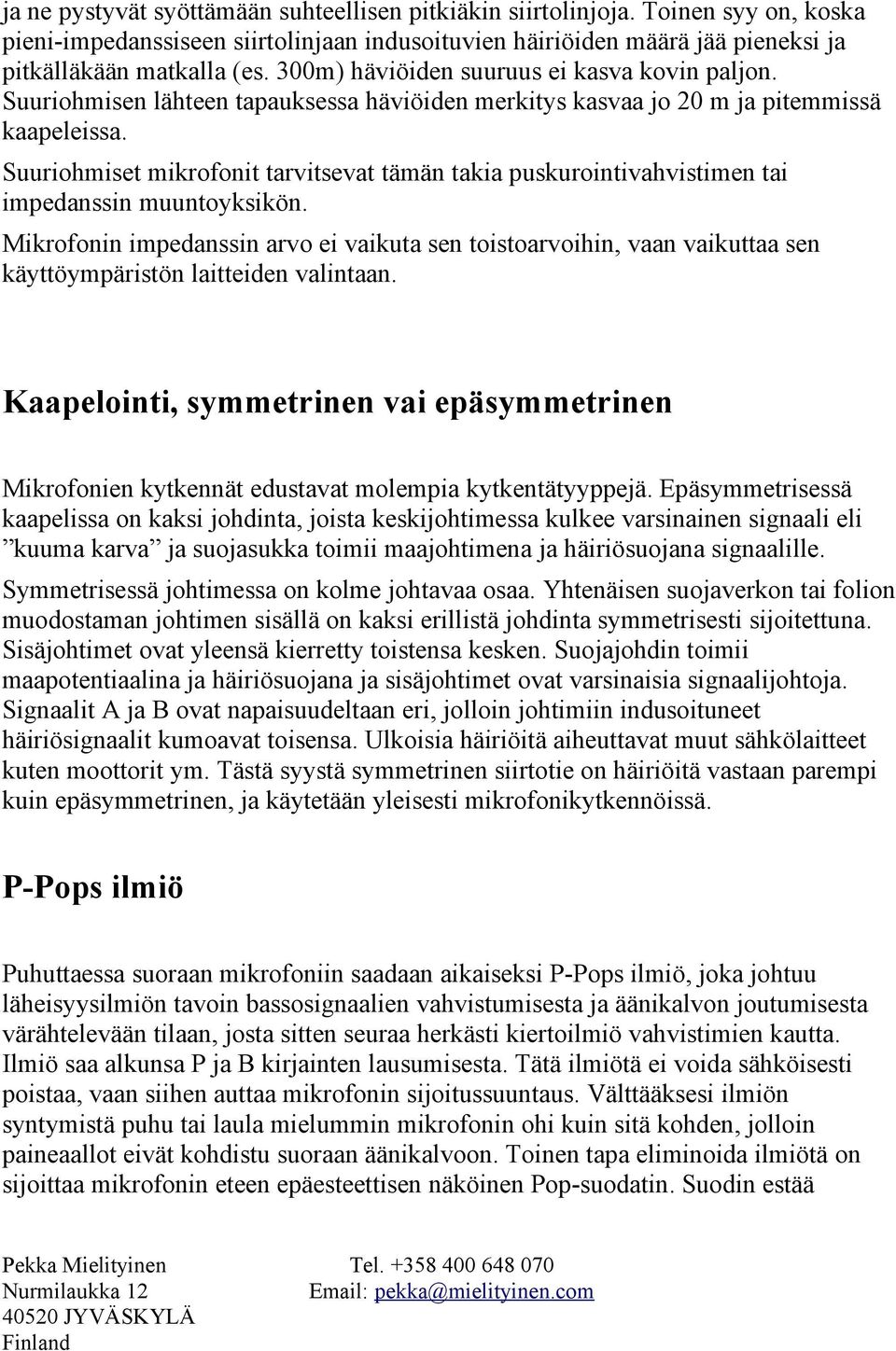 Suuriohmiset mikrofonit tarvitsevat tämän takia puskurointivahvistimen tai impedanssin muuntoyksikön.