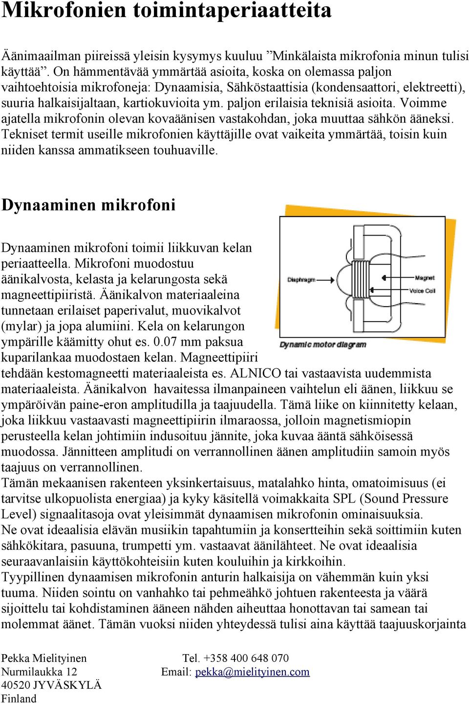 paljon erilaisia teknisiä asioita. Voimme ajatella mikrofonin olevan kovaäänisen vastakohdan, joka muuttaa sähkön ääneksi.