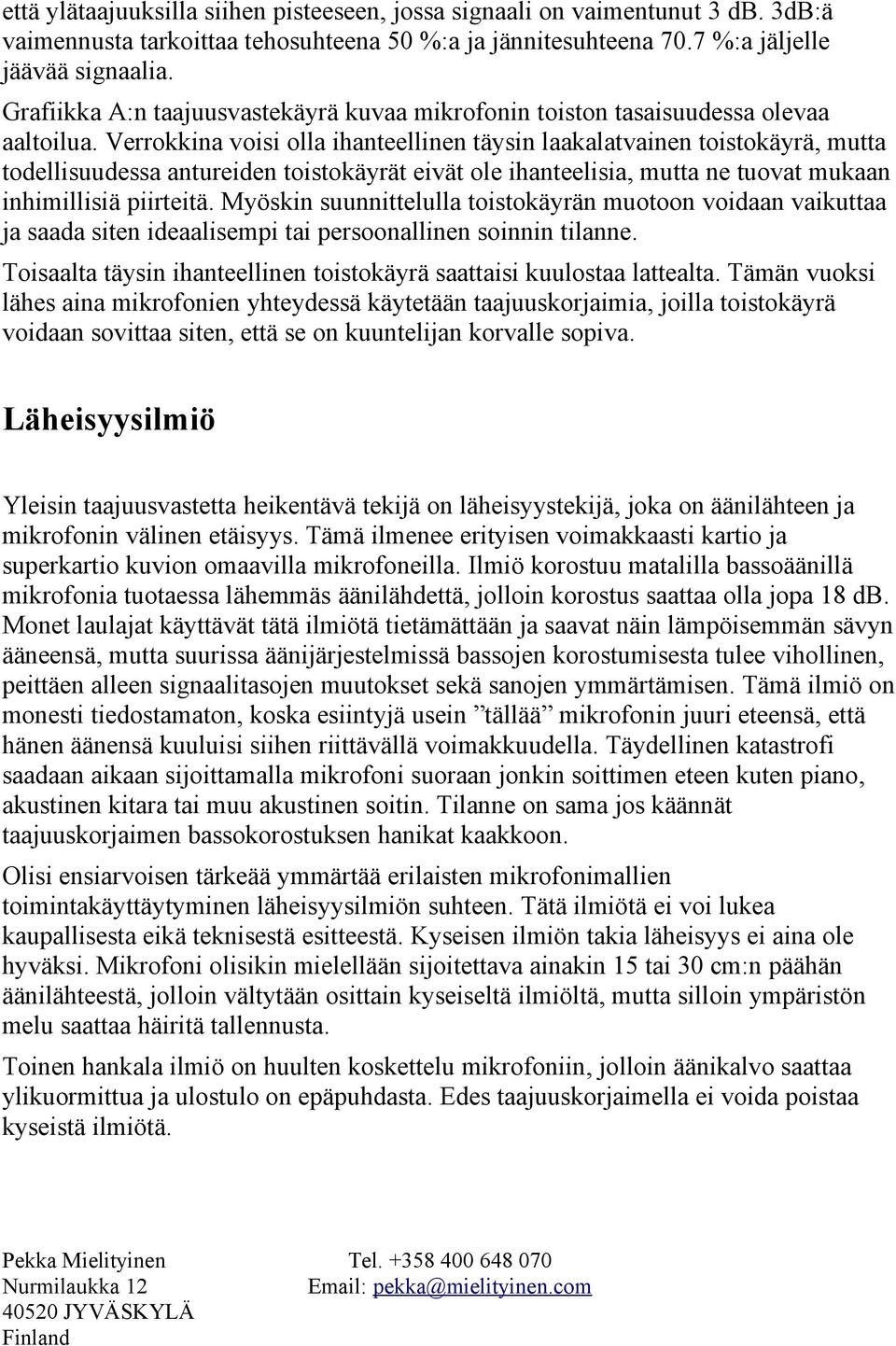 Verrokkina voisi olla ihanteellinen täysin laakalatvainen toistokäyrä, mutta todellisuudessa antureiden toistokäyrät eivät ole ihanteelisia, mutta ne tuovat mukaan inhimillisiä piirteitä.