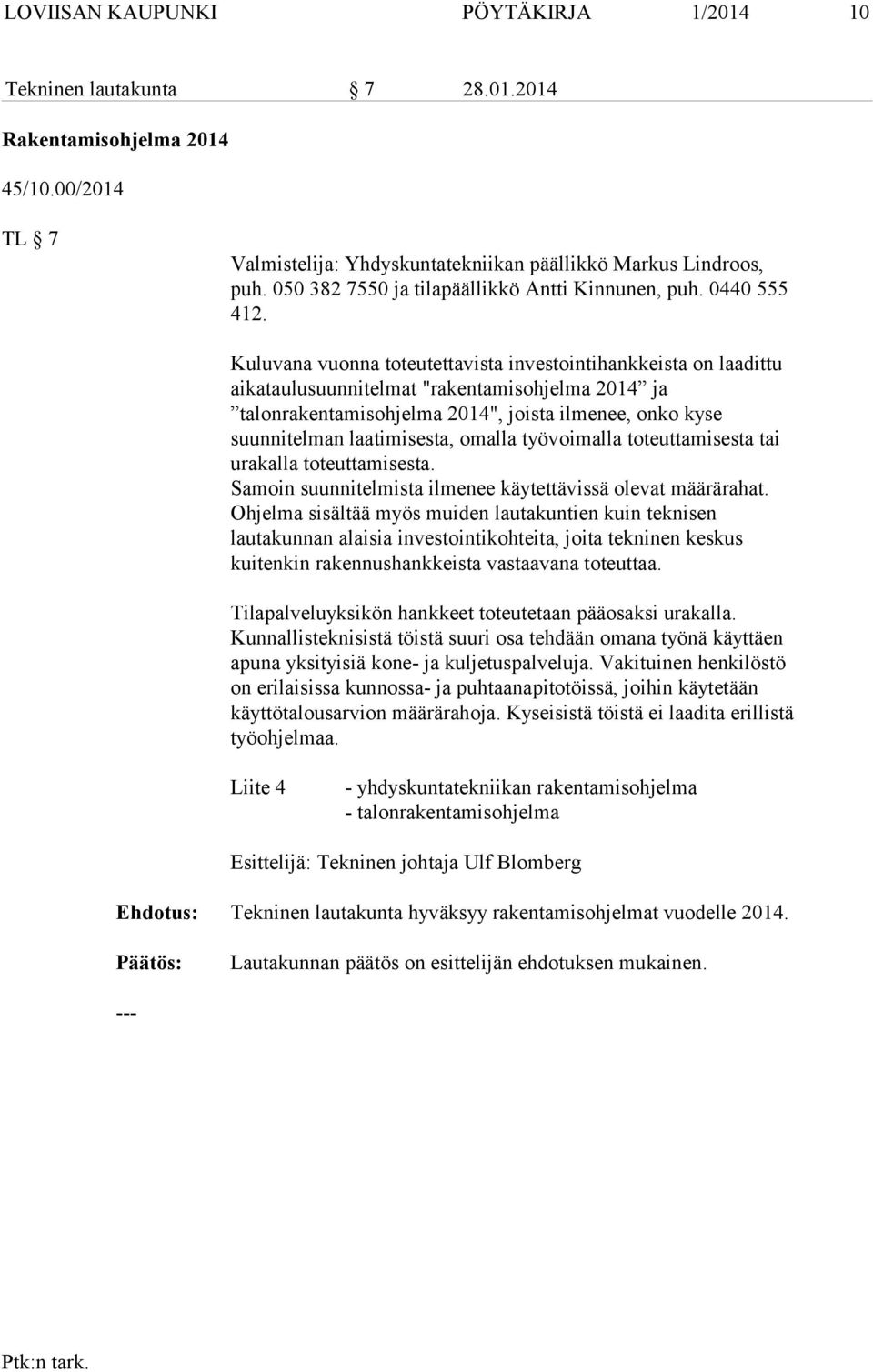 Kuluvana vuonna toteutettavista investointihankkeista on laadittu aikataulusuunnitelmat "rakentamisohjelma 2014 ja talonrakentamisohjelma 2014", joista ilmenee, onko kyse suunnitelman laatimisesta,