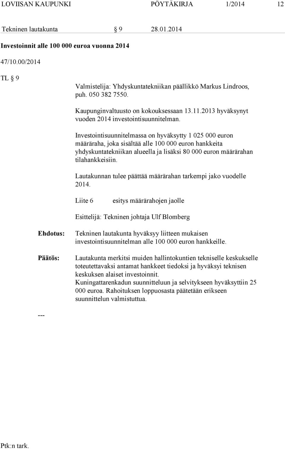 Investointisuunnitelmassa on hyväksytty 1 025 000 euron määräraha, joka sisältää alle 100 000 euron hankkeita yhdyskuntatekniikan alueella ja lisäksi 80 000 euron määrärahan tilahankkeisiin.