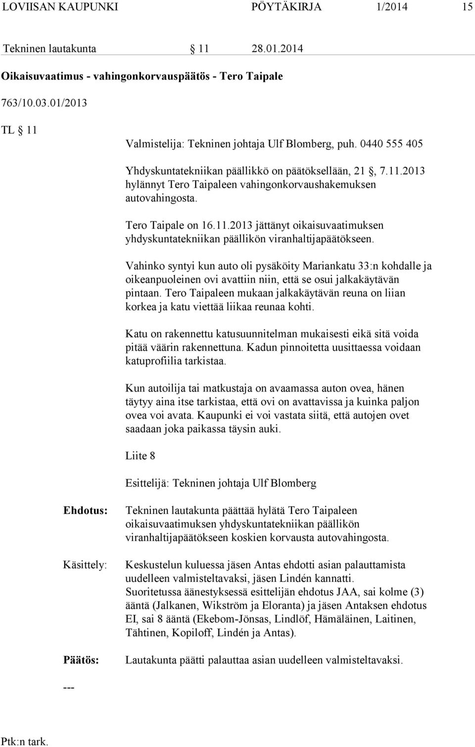 Tero Taipale on 16.11.2013 jättänyt oikaisuvaatimuksen yhdyskuntatekniikan päällikön viranhaltijapäätökseen.