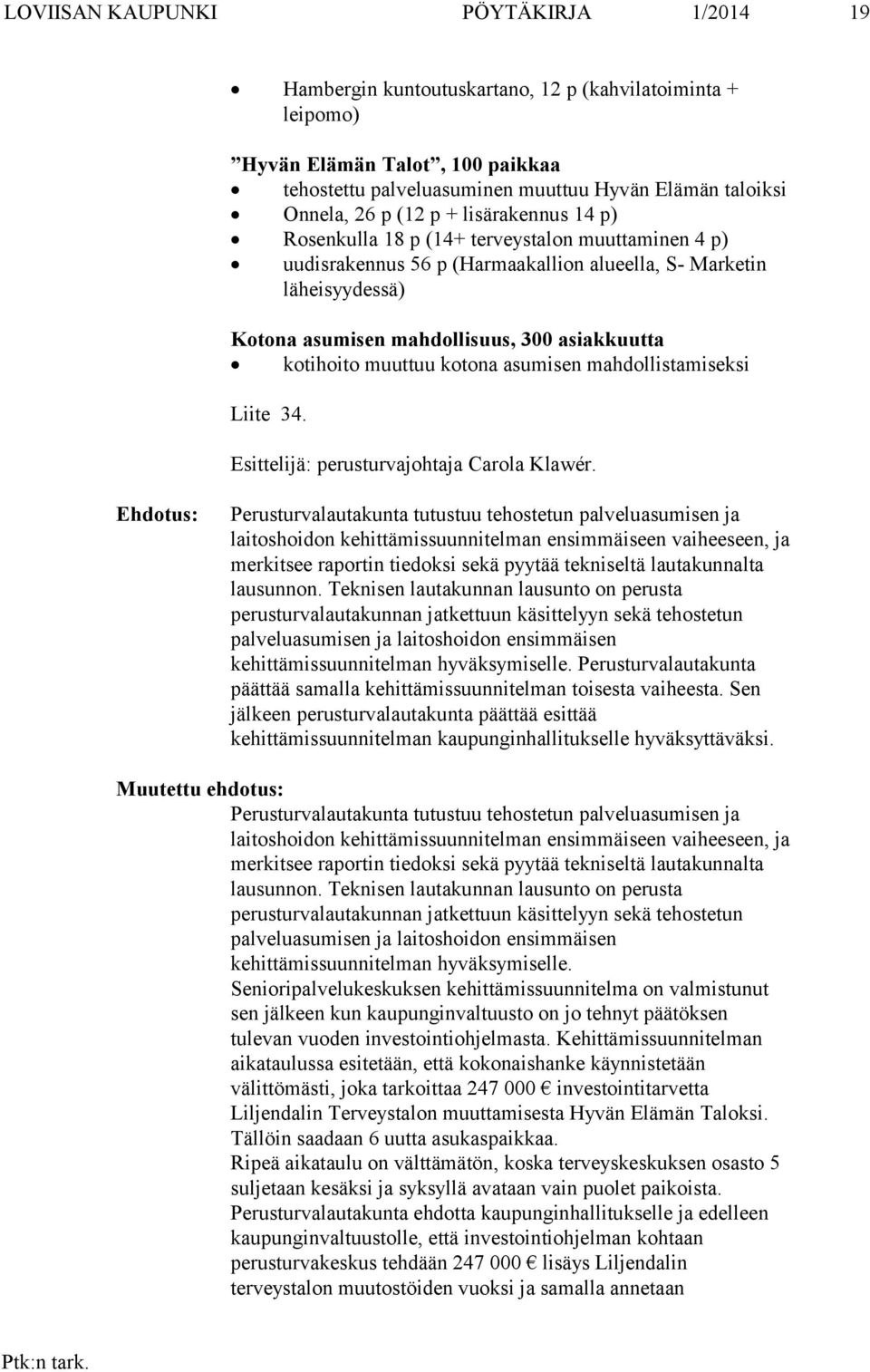 kotihoito muuttuu kotona asumisen mahdollistamiseksi Liite 34. Esittelijä: perusturvajohtaja Carola Klawér.