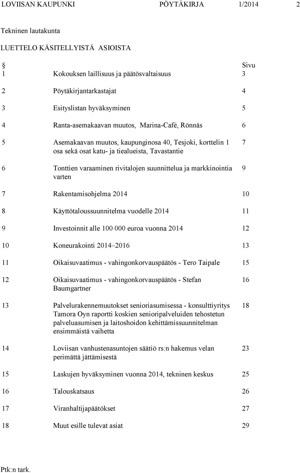 suunnittelua ja markkinointia varten 7 9 7 Rakentamisohjelma 2014 10 8 Käyttötaloussuunnitelma vuodelle 2014 11 9 Investoinnit alle 100 000 euroa vuonna 2014 12 10 Koneurakointi 2014 2016 13 11