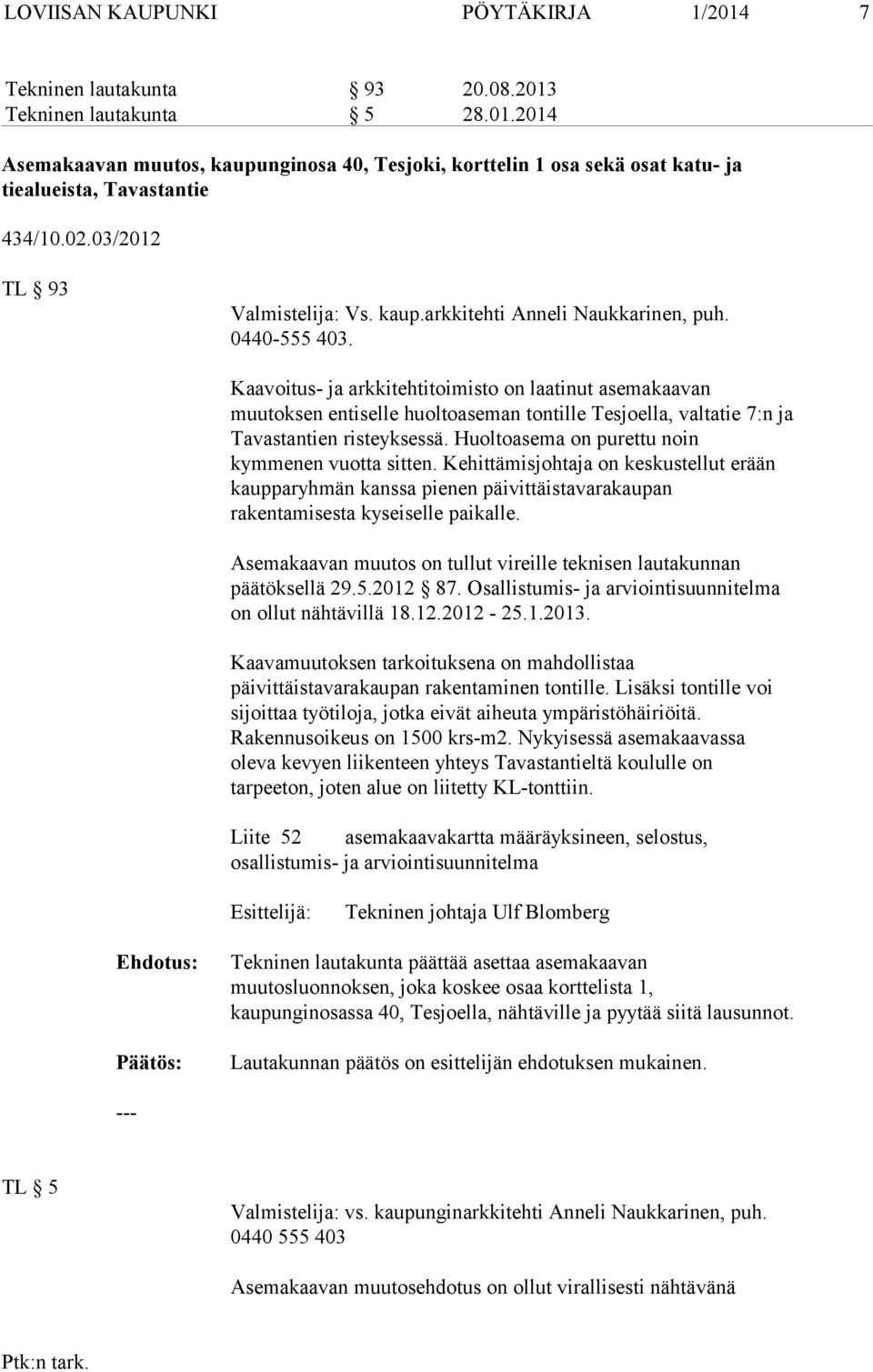 Kaavoitus- ja arkkitehtitoimisto on laatinut asemakaavan muutoksen entiselle huoltoaseman tontille Tesjoella, valtatie 7:n ja Tavastantien risteyksessä.