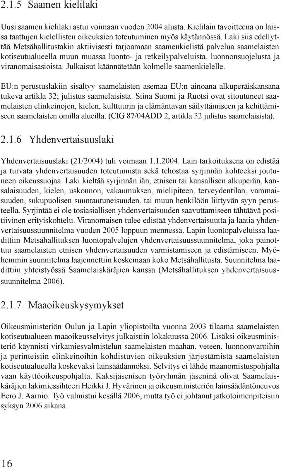 viranomaisasioista. Julkaisut käännätetään kolmelle saamenkielelle. EU:n perustuslakiin sisältyy saamelaisten asemaa EU:n ainoana alkuperäiskansana tukeva artikla 32; julistus saamelaisista.