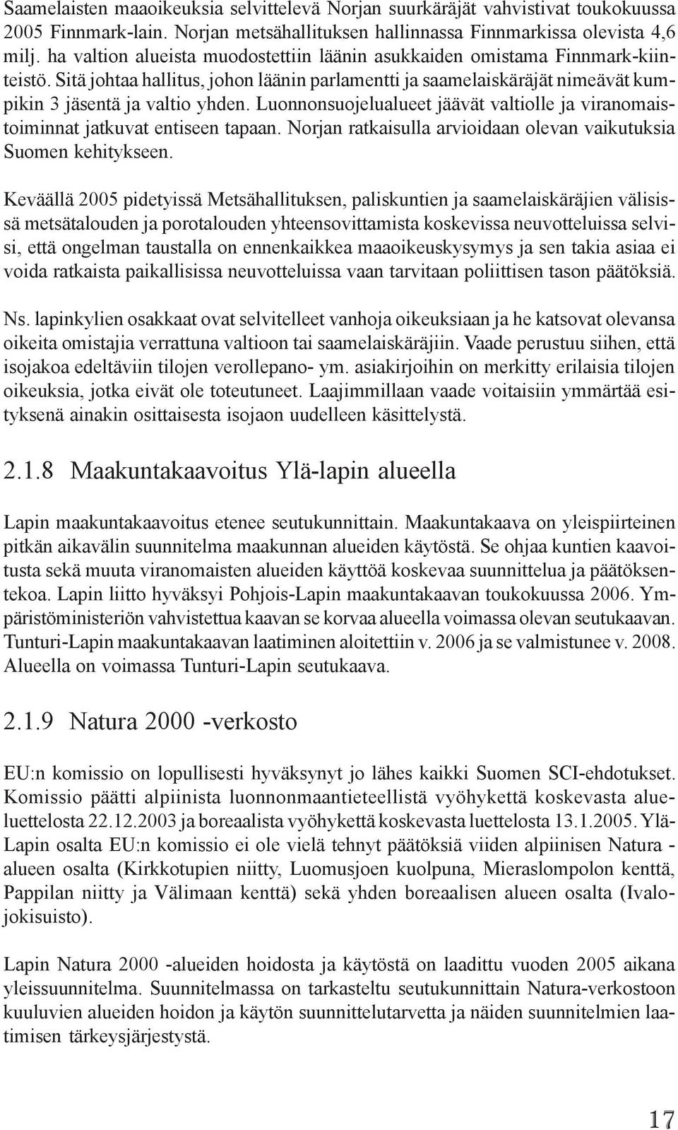 Luonnonsuojelualueet jäävät valtiolle ja viranomaistoiminnat jatkuvat entiseen tapaan. Norjan ratkaisulla arvioidaan olevan vaikutuksia Suomen kehitykseen.