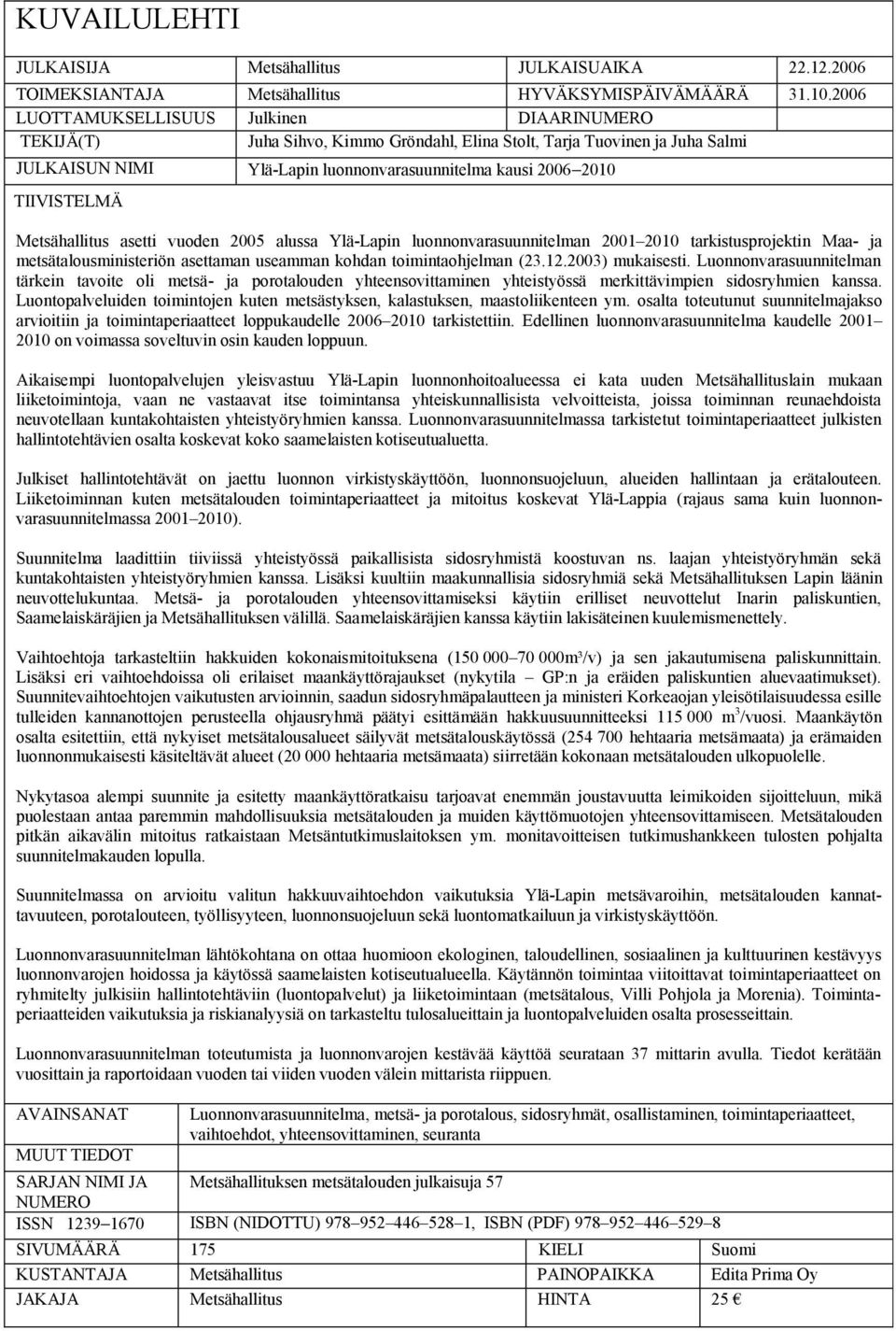 2010 Metsähallitus asetti vuoden 2005 alussa Ylä-Lapin luonnonvarasuunnitelman 2001 2010 tarkistusprojektin Maa- ja metsätalousministeriön asettaman useamman kohdan toimintaohjelman (23.12.