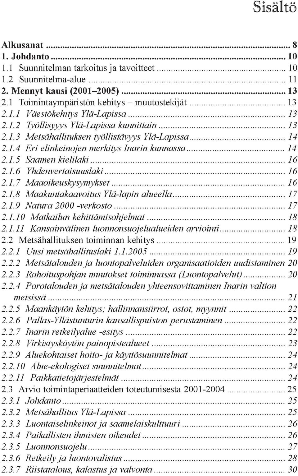 .. 16 2.1.7 Maaoikeuskysymykset... 16 2.1.8 Maakuntakaavoitus Ylä-lapin alueella... 17 2.1.9 Natura 2000 -verkosto... 17 2.1.10 Matkailun kehittämisohjelmat... 18 2.1.11 Kansainvälinen luonnonsuojelualueiden arviointi.