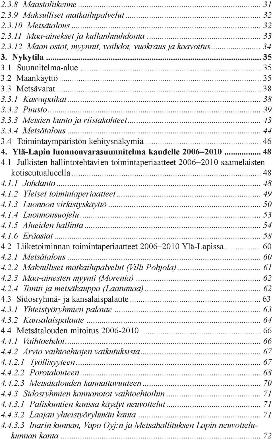 .. 44 3.4 Toimintaympäristön kehitysnäkymiä... 46 4. Ylä-Lapin luonnonvarasuunnitelma kaudelle 2006 2010... 48 4.