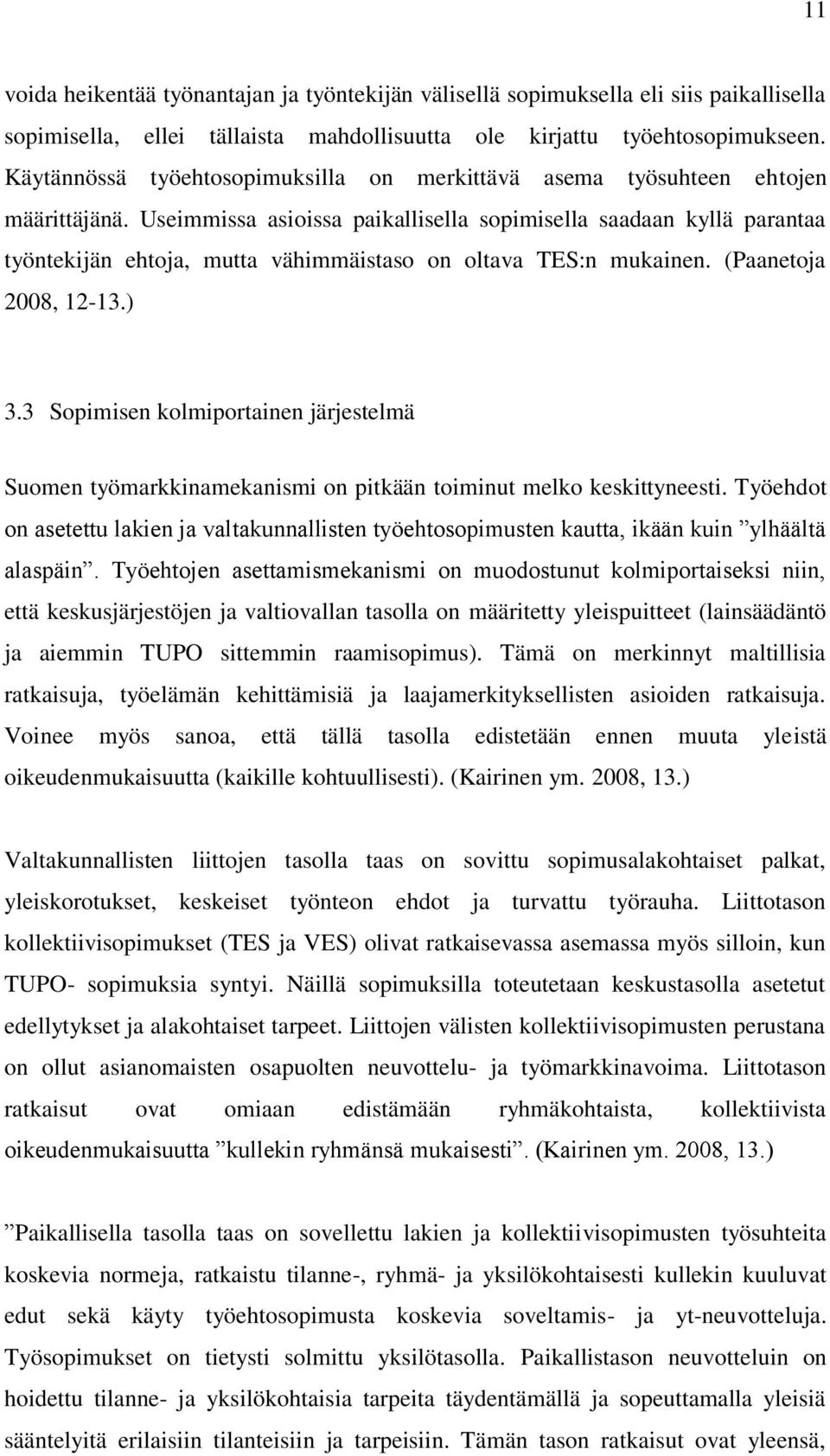 Useimmissa asioissa paikallisella sopimisella saadaan kyllä parantaa työntekijän ehtoja, mutta vähimmäistaso on oltava TES:n mukainen. (Paanetoja 2008, 12-13.) 3.