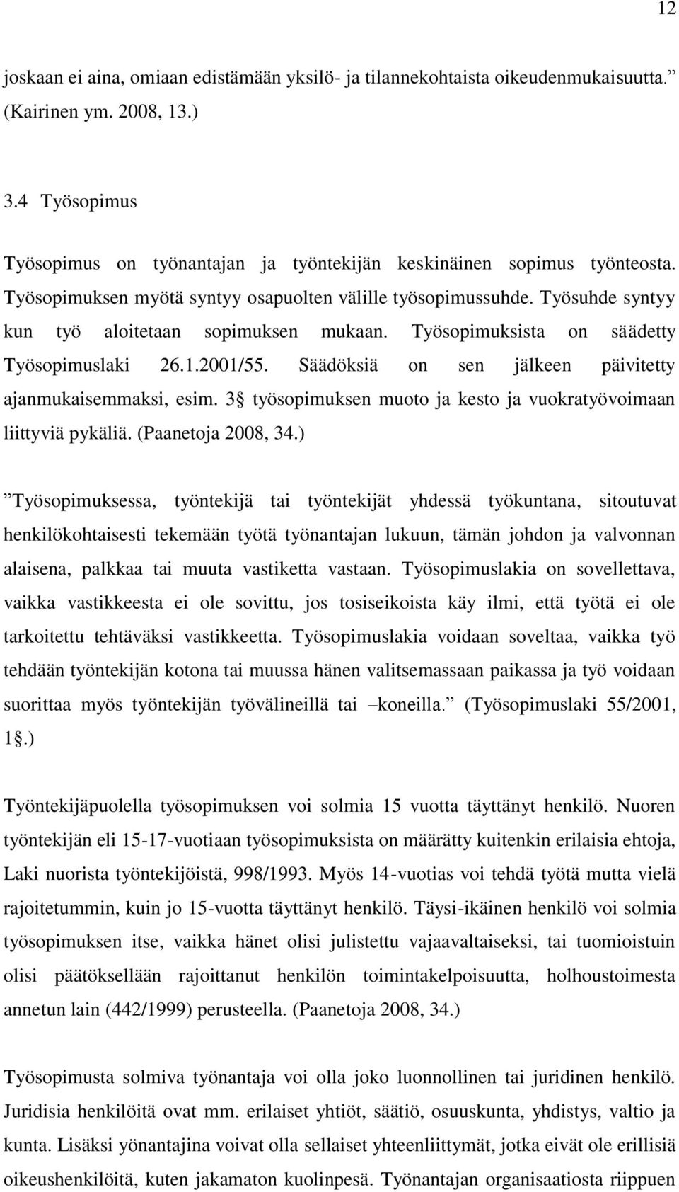 Säädöksiä on sen jälkeen päivitetty ajanmukaisemmaksi, esim. 3 työsopimuksen muoto ja kesto ja vuokratyövoimaan liittyviä pykäliä. (Paanetoja 2008, 34.