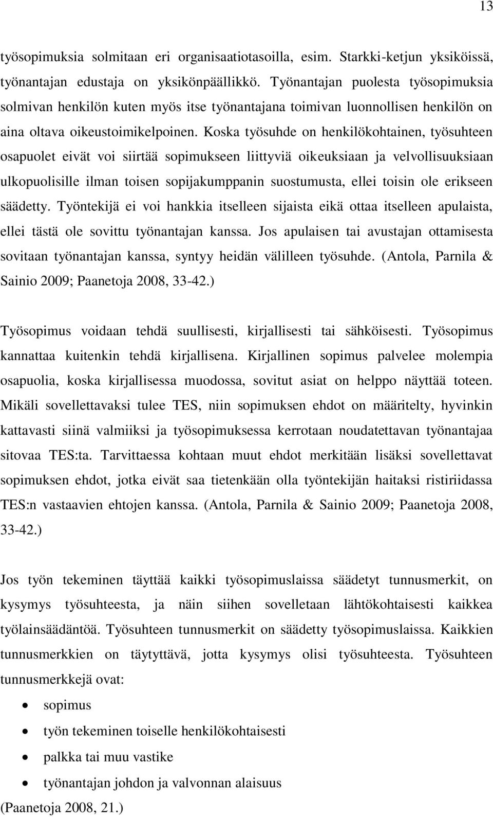 Koska työsuhde on henkilökohtainen, työsuhteen osapuolet eivät voi siirtää sopimukseen liittyviä oikeuksiaan ja velvollisuuksiaan ulkopuolisille ilman toisen sopijakumppanin suostumusta, ellei toisin