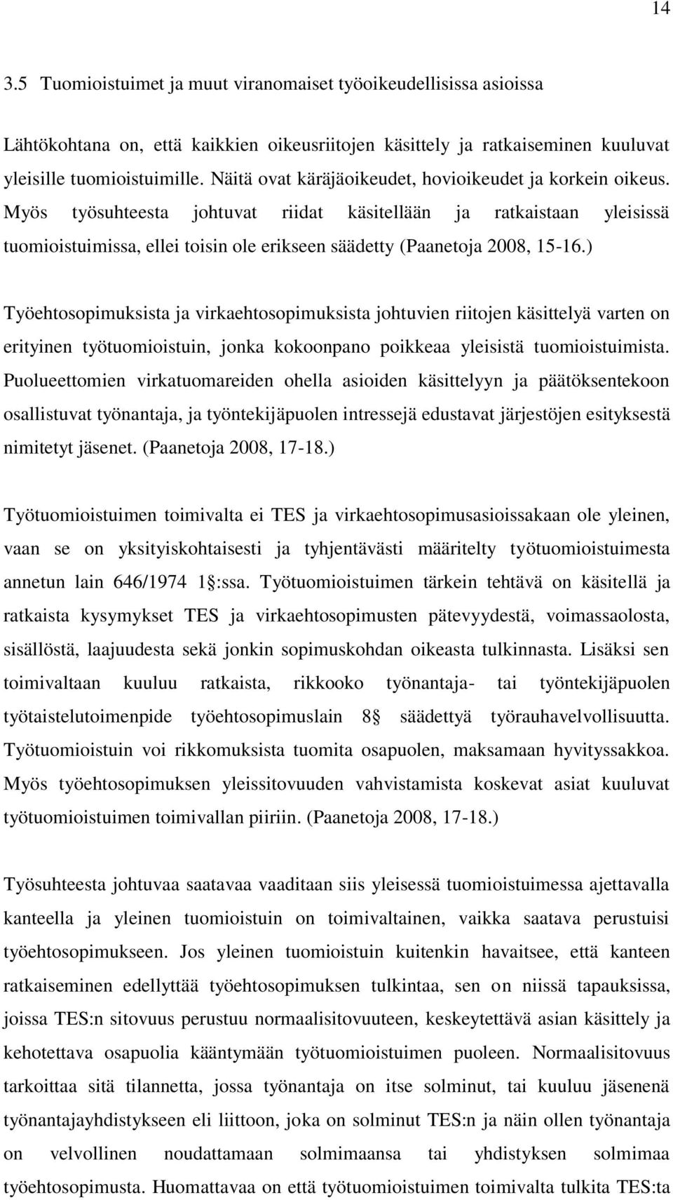 Myös työsuhteesta johtuvat riidat käsitellään ja ratkaistaan yleisissä tuomioistuimissa, ellei toisin ole erikseen säädetty (Paanetoja 2008, 15-16.