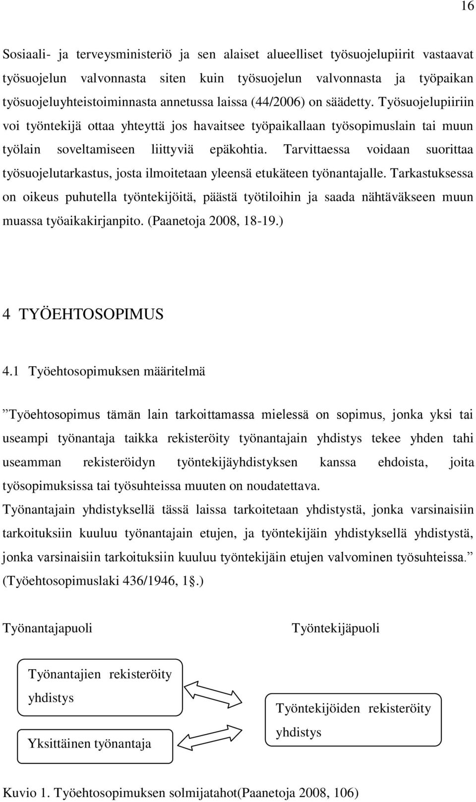 Tarvittaessa voidaan suorittaa työsuojelutarkastus, josta ilmoitetaan yleensä etukäteen työnantajalle.