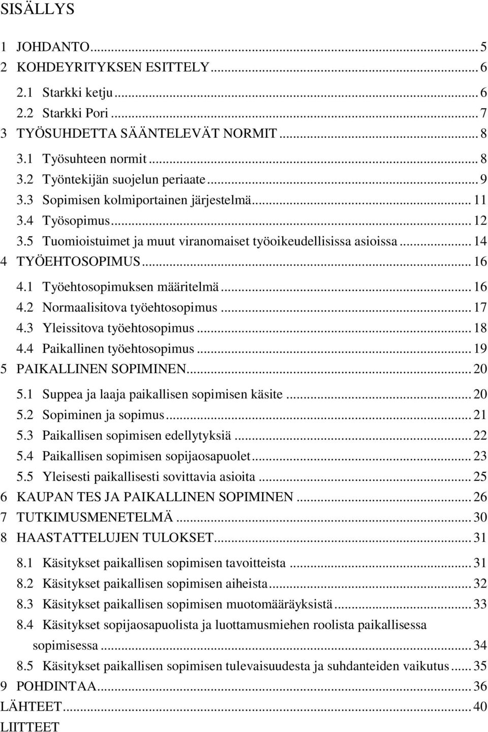 1 Työehtosopimuksen määritelmä... 16 4.2 Normaalisitova työehtosopimus... 17 4.3 Yleissitova työehtosopimus... 18 4.4 Paikallinen työehtosopimus... 19 5 PAIKALLINEN SOPIMINEN... 20 5.