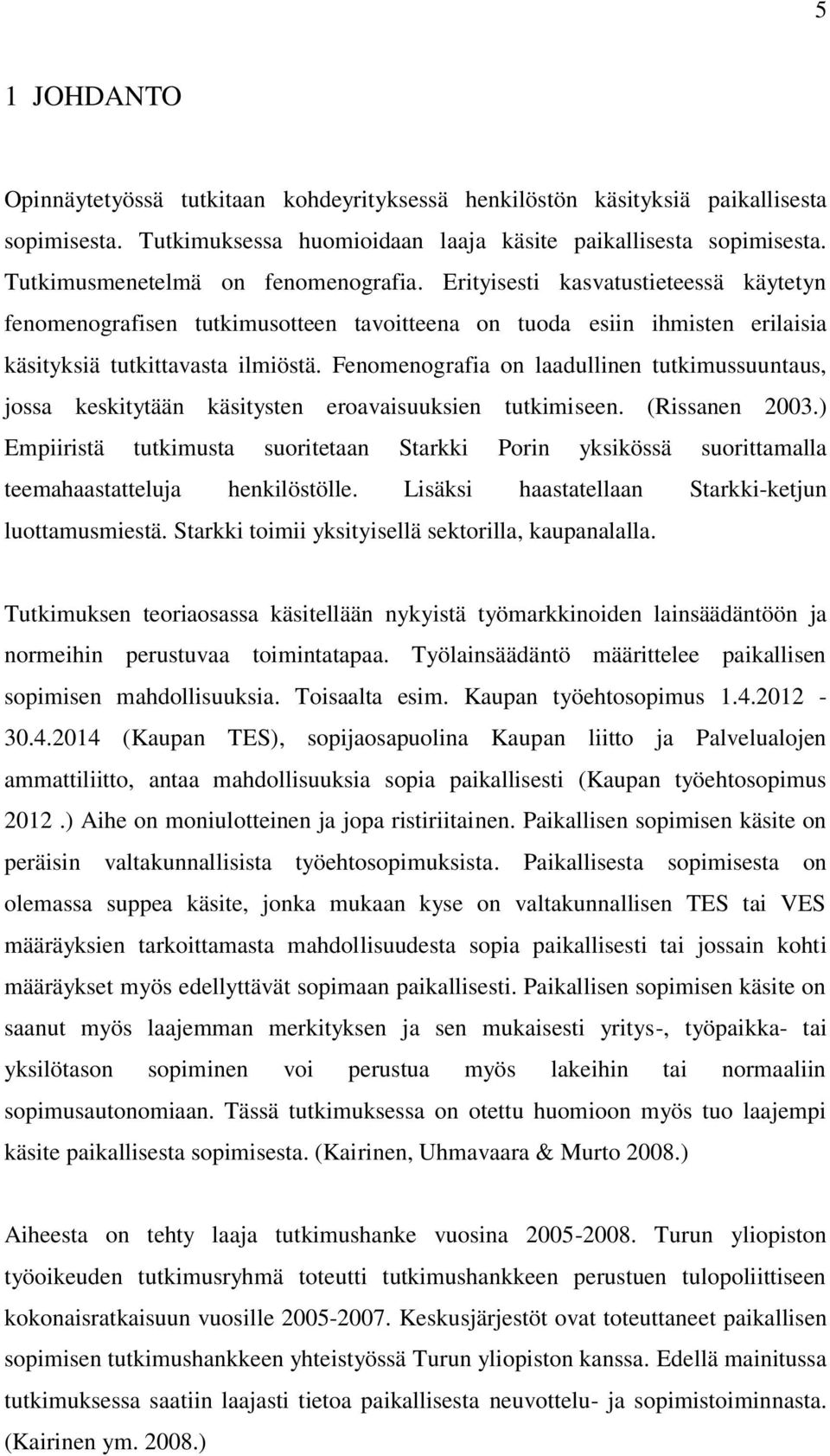 Fenomenografia on laadullinen tutkimussuuntaus, jossa keskitytään käsitysten eroavaisuuksien tutkimiseen. (Rissanen 2003.