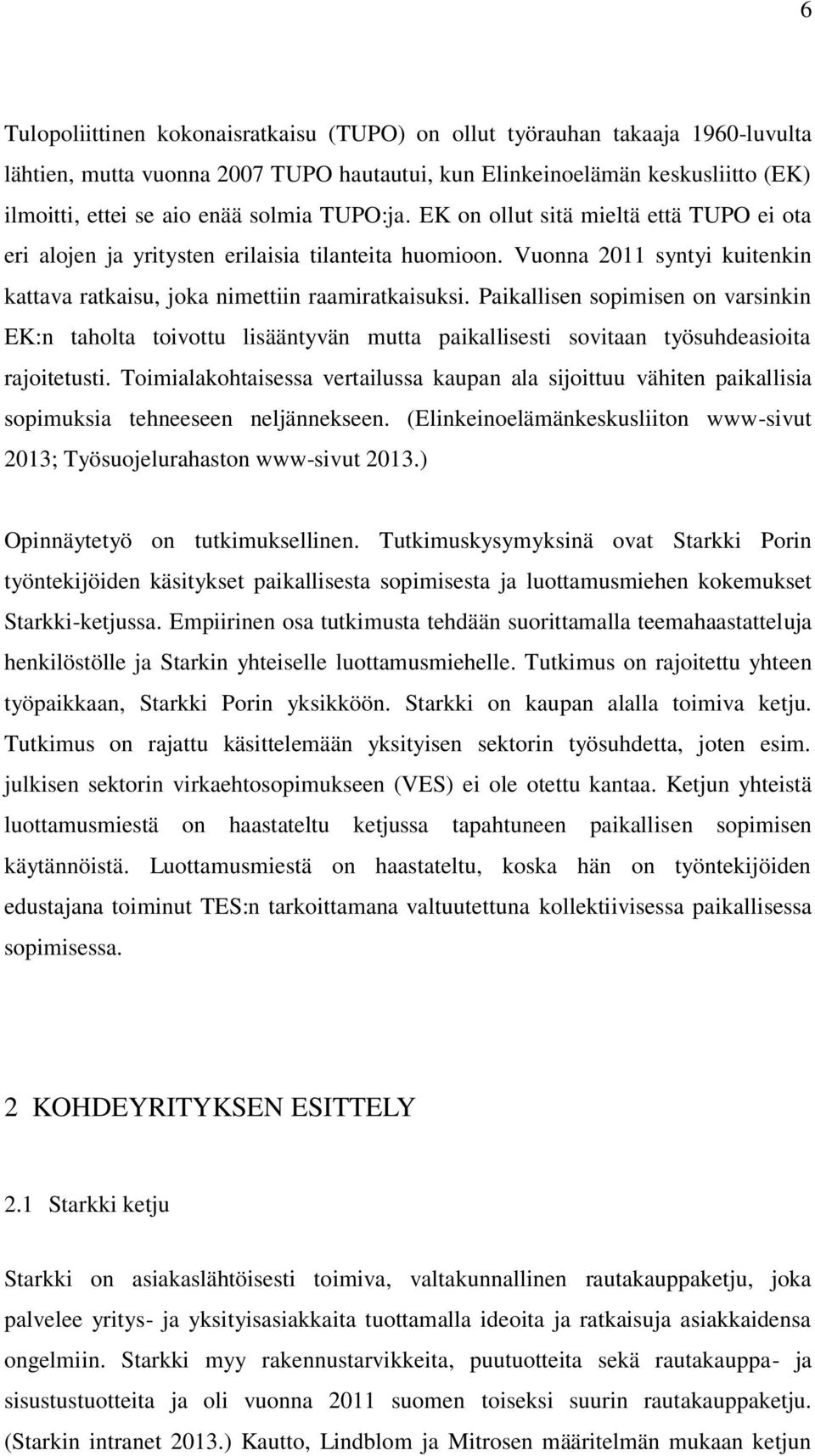 Paikallisen sopimisen on varsinkin EK:n taholta toivottu lisääntyvän mutta paikallisesti sovitaan työsuhdeasioita rajoitetusti.