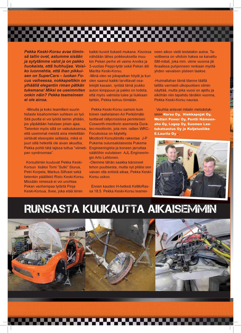 kaikki kuviot tiukasti mukana. Kisoissa nähdään lähes poikkeuksetta muukin Pekan perhe eli vaimo Annika ja 3-vuotias Peppi-tytär sekä Pekan äiti Maritta Keski-Korsu.