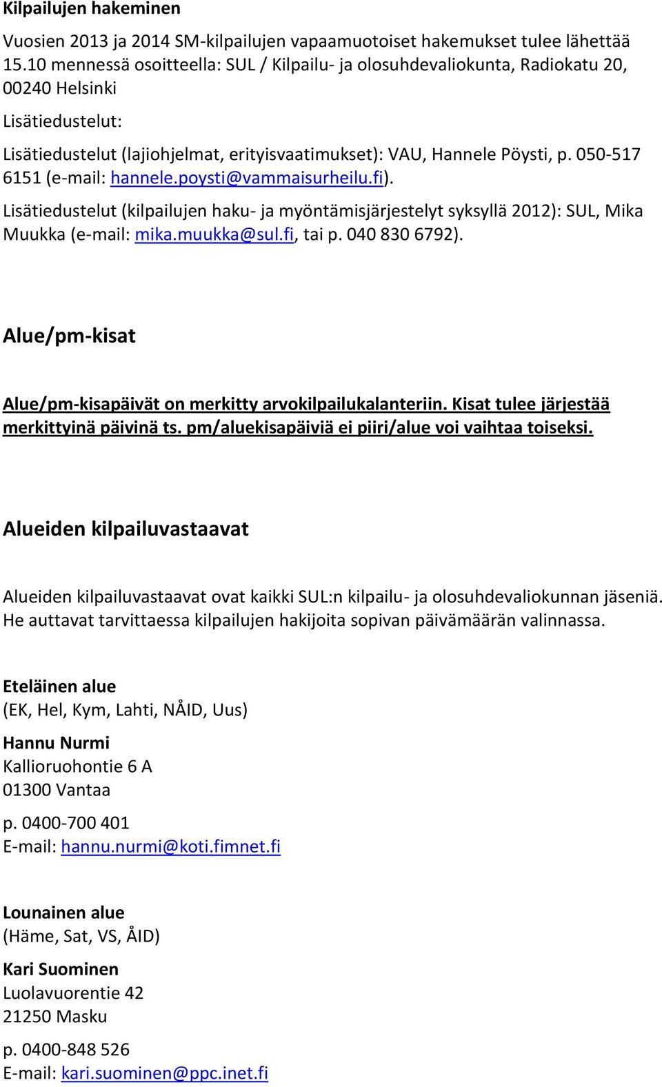 050-517 6151 (e-mail: hannele.poysti@vammaisurheilu.fi). Lisätiedustelut (kilpailujen haku- ja myöntämisjärjestelyt syksyllä 2012): SUL, Mika Muukka (e-mail: mika.muukka@sul.fi, tai p. 040 830 6792).