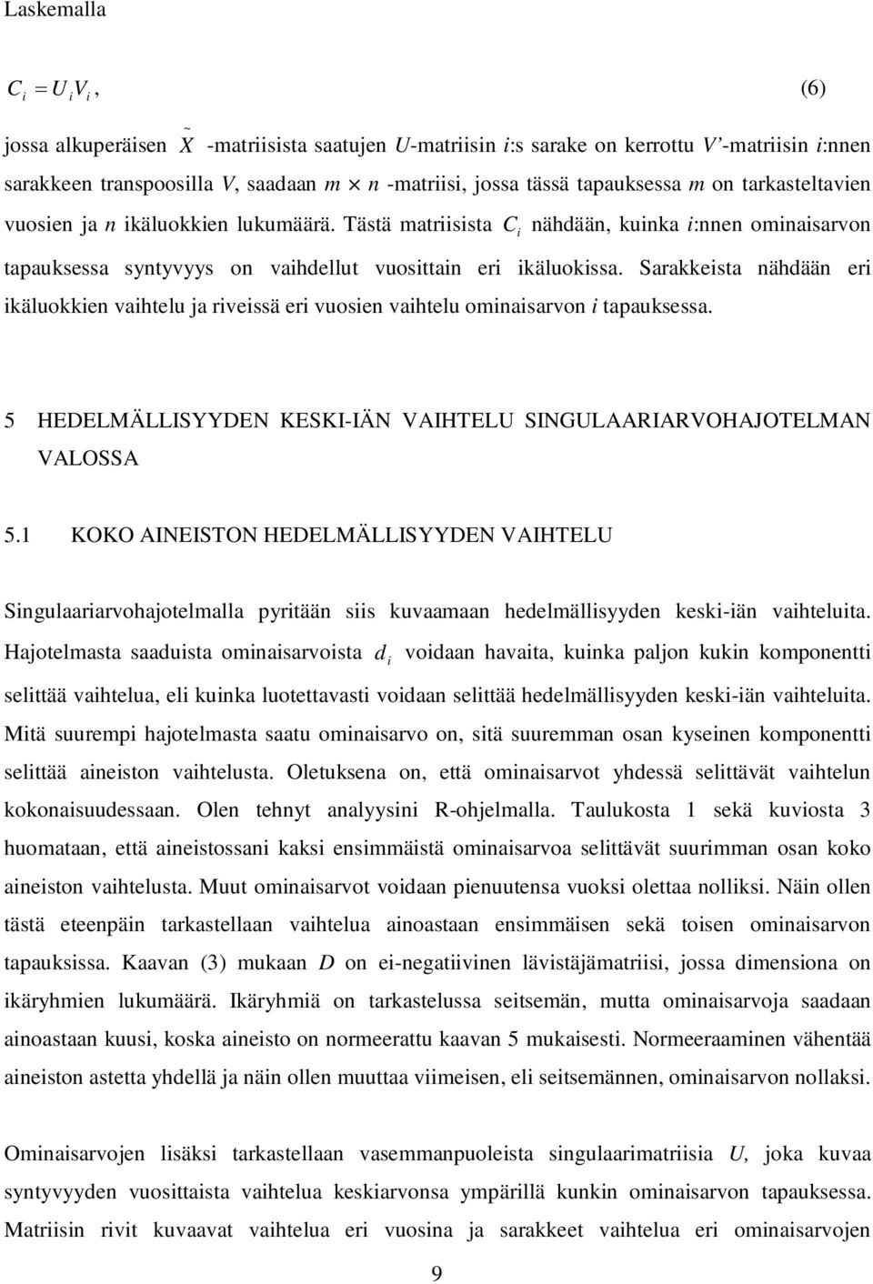 Sarakkeisa nähdään eri ikäluokkien vaihelu ja riveissä eri vuosien vaihelu ominaisarvon i apauksessa. 5 HEDELMÄLLISYYDEN KESKI-IÄN VAIHTELU SINGULAARIARVOHAJOTELMAN VALOSSA 5.