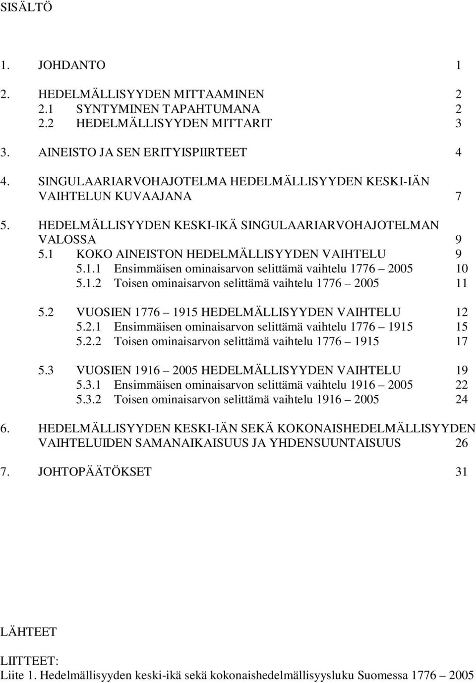 1.2 Toisen ominaisarvon seliämä vaihelu 1776 2005 11 5.2 VUOSIEN 1776 1915 HEDELMÄLLISYYDEN VAIHTELU 12 5.2.1 Ensimmäisen ominaisarvon seliämä vaihelu 1776 1915 15 5.2.2 Toisen ominaisarvon seliämä vaihelu 1776 1915 17 5.