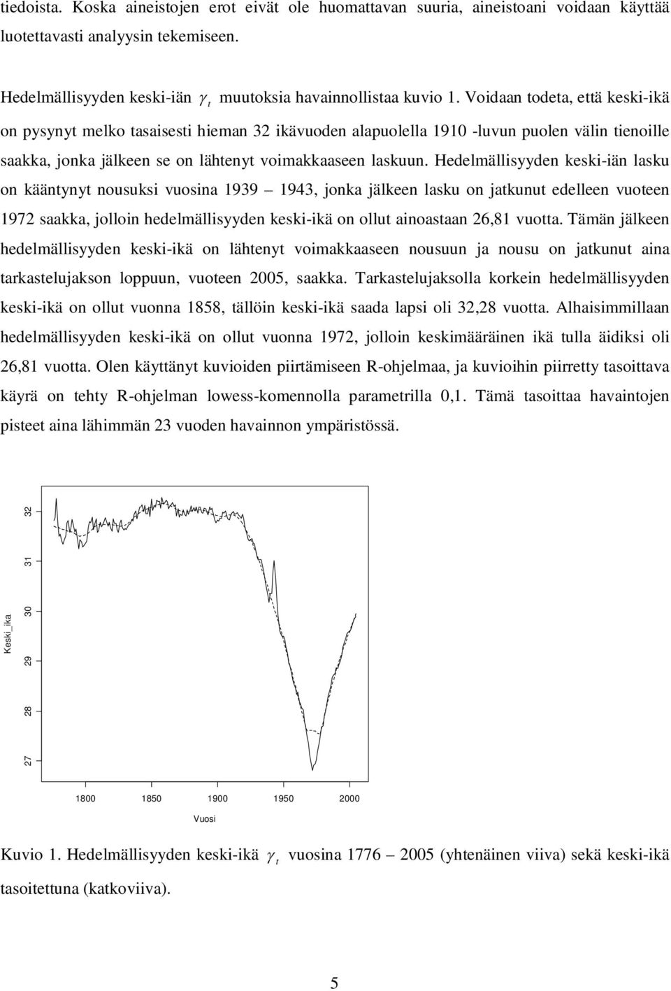 Hedelmällisyyden keski-iän lasku on käänyny nousuksi vuosina 1939 1943, jonka jälkeen lasku on jakunu edelleen vuoeen 1972 saakka, jolloin hedelmällisyyden keski-ikä on ollu ainoasaan 26,81 vuoa.