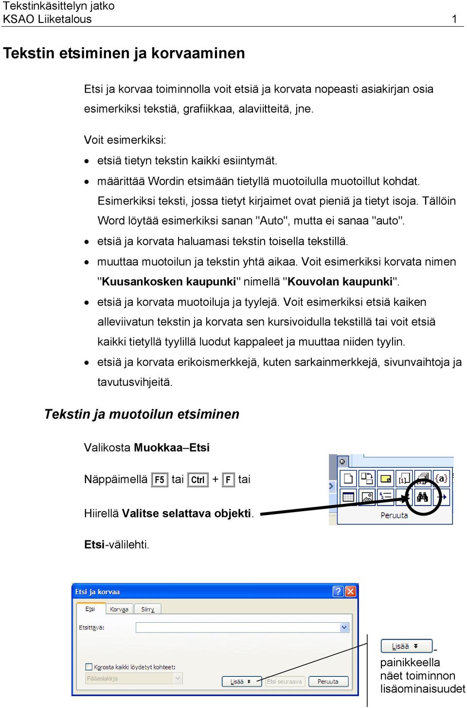 Tällöin Word löytää esimerkiksi sanan "Auto", mutta ei sanaa "auto". etsiä ja korvata haluamasi tekstin toisella tekstillä. muuttaa muotoilun ja tekstin yhtä aikaa.