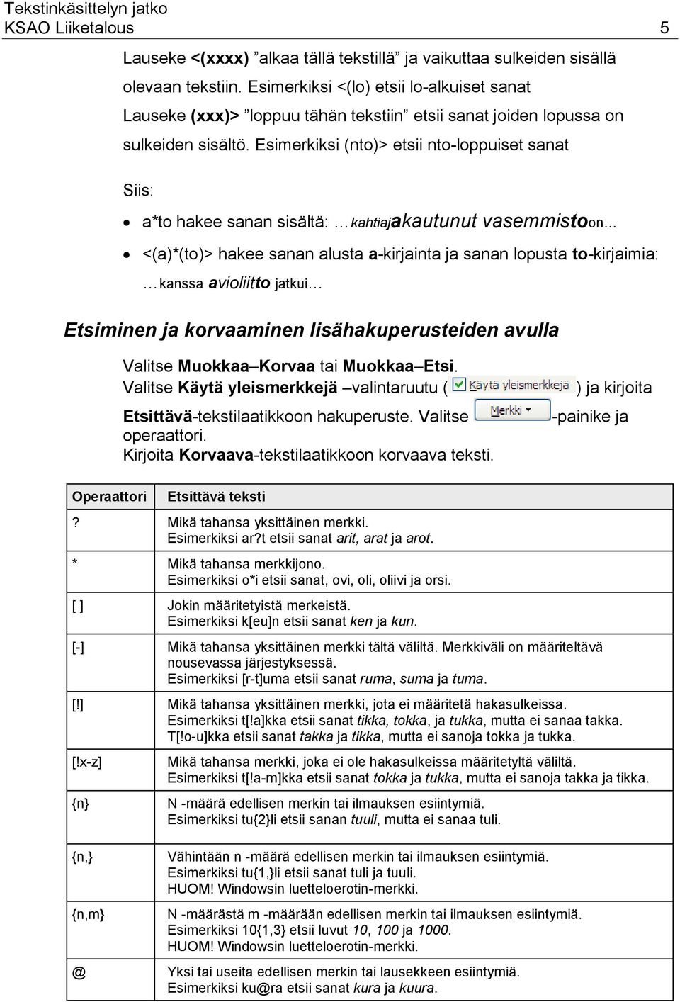 Esimerkiksi (nto)> etsii nto-loppuiset sanat Siis: a*to hakee sanan sisältä: kahtiajakautunut vasemmistoon <(a)*(to)> hakee sanan alusta a-kirjainta ja sanan lopusta to-kirjaimia: kanssa avioliitto