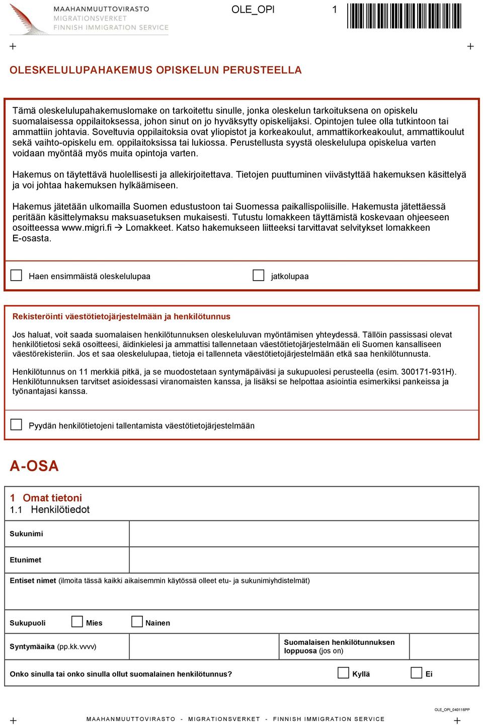 Soveltuvia oppilaitoksia ovat yliopistot ja korkeakoulut, ammattikorkeakoulut, ammattikoulut sekä vaihto-opiskelu em. oppilaitoksissa tai lukiossa.