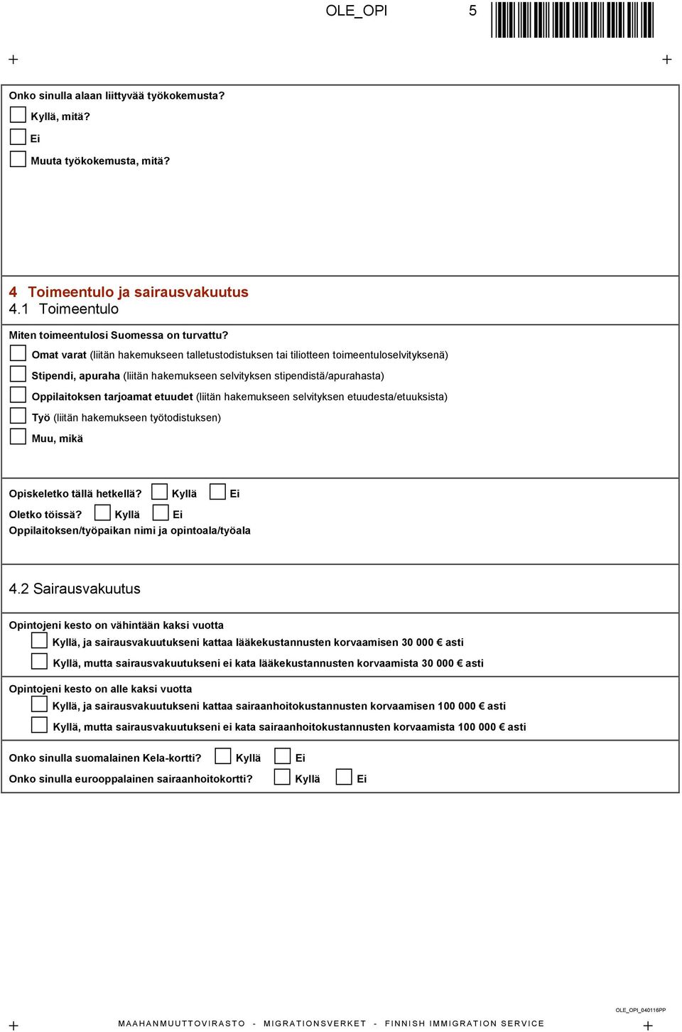 (liitän hakemukseen selvityksen etuudesta/etuuksista) Työ (liitän hakemukseen työtodistuksen) Muu, mikä Opiskeletko tällä hetkellä? Kyllä Ei Oletko töissä?