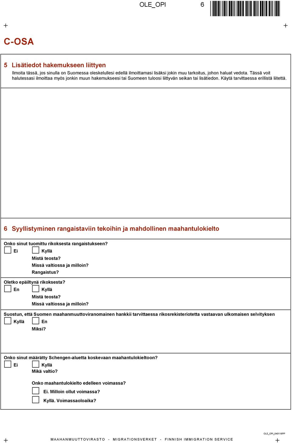 6 Syyllistyminen rangaistaviin tekoihin ja mahdollinen maahantulokielto Onko sinut tuomittu rikoksesta rangaistukseen? Ei Kyllä Mistä teosta? Missä valtiossa ja milloin? Rangaistus?