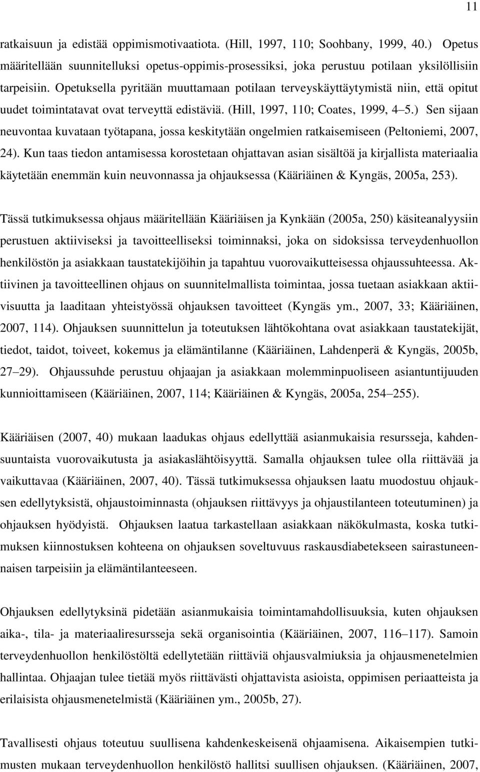 ) Sen sijaan neuvontaa kuvataan työtapana, jossa keskitytään ongelmien ratkaisemiseen (Peltoniemi, 2007, 24).