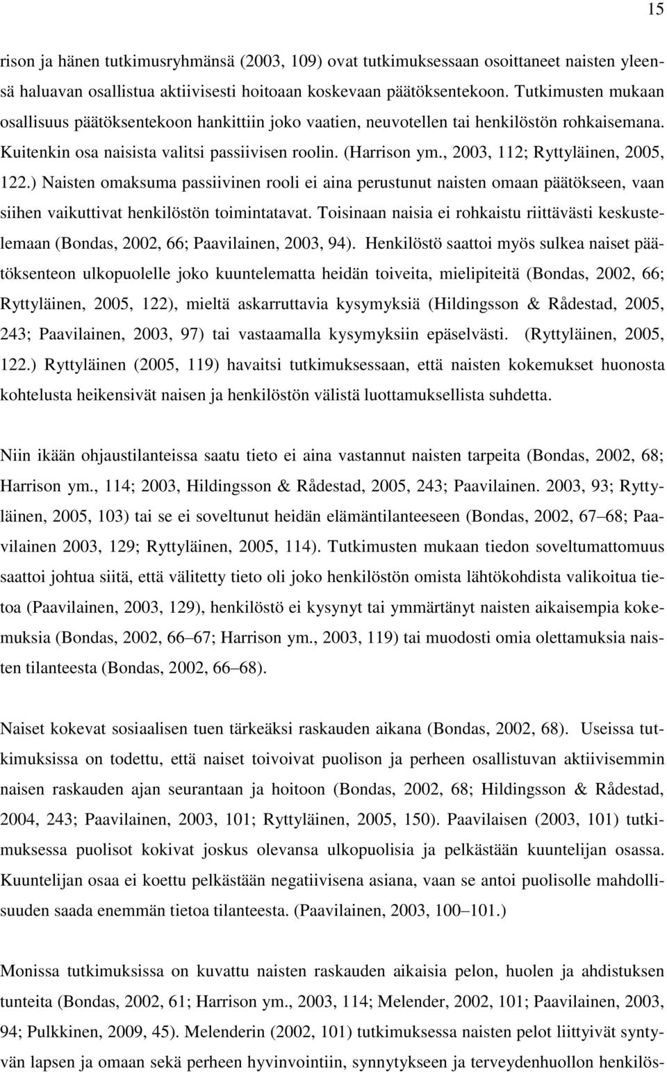 , 2003, 112; Ryttyläinen, 2005, 122.) Naisten omaksuma passiivinen rooli ei aina perustunut naisten omaan päätökseen, vaan siihen vaikuttivat henkilöstön toimintatavat.