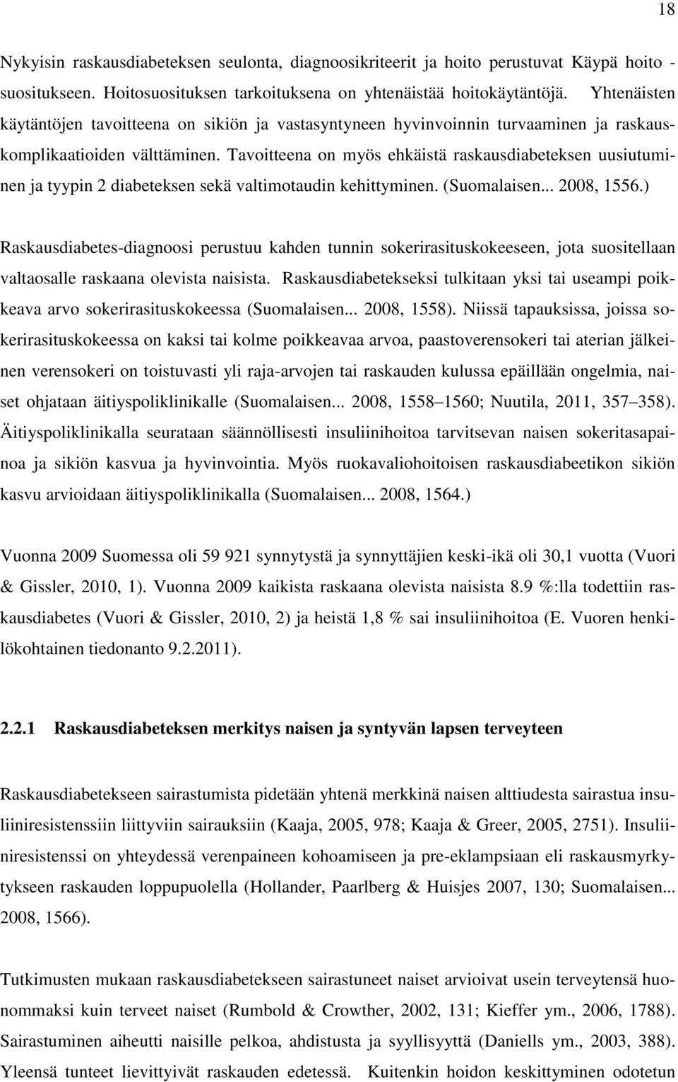 Tavoitteena on myös ehkäistä raskausdiabeteksen uusiutuminen ja tyypin 2 diabeteksen sekä valtimotaudin kehittyminen. (Suomalaisen... 2008, 1556.